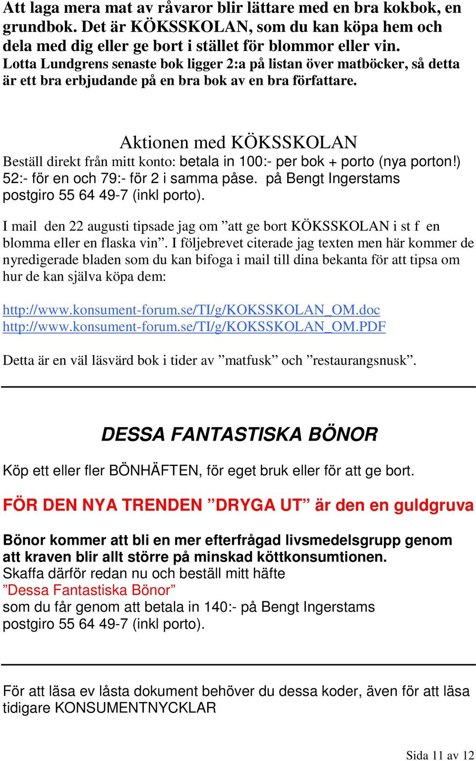 Aktionen med KÖKSSKOLAN Beställ direkt från mitt konto: betala in 100:- per bok + porto (nya porton!) 52:- för en och 79:- för 2 i samma påse. på Bengt Ingerstams postgiro 55 64 49-7 (inkl porto).