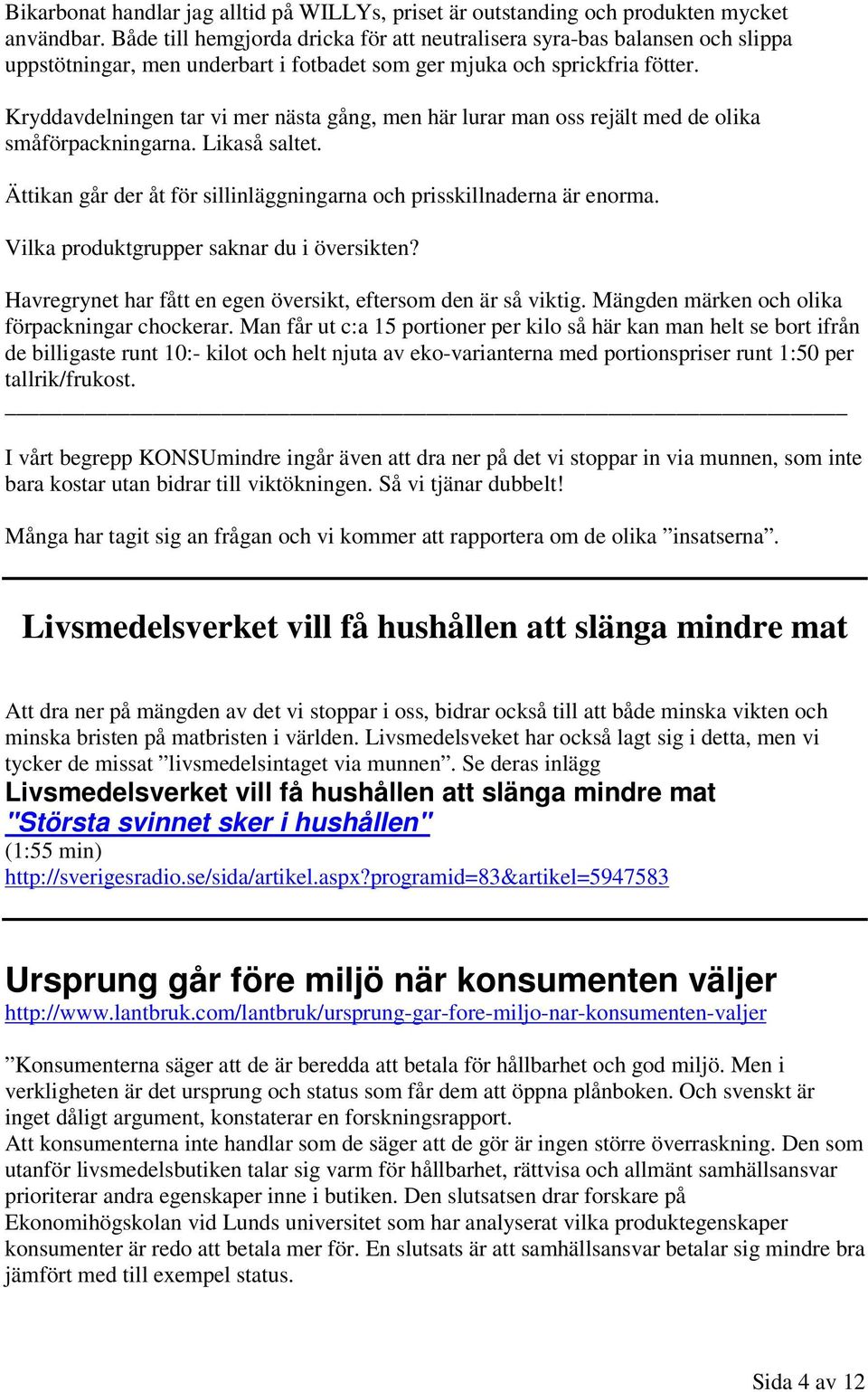 Kryddavdelningen tar vi mer nästa gång, men här lurar man oss rejält med de olika småförpackningarna. Likaså saltet. Ättikan går der åt för sillinläggningarna och prisskillnaderna är enorma.