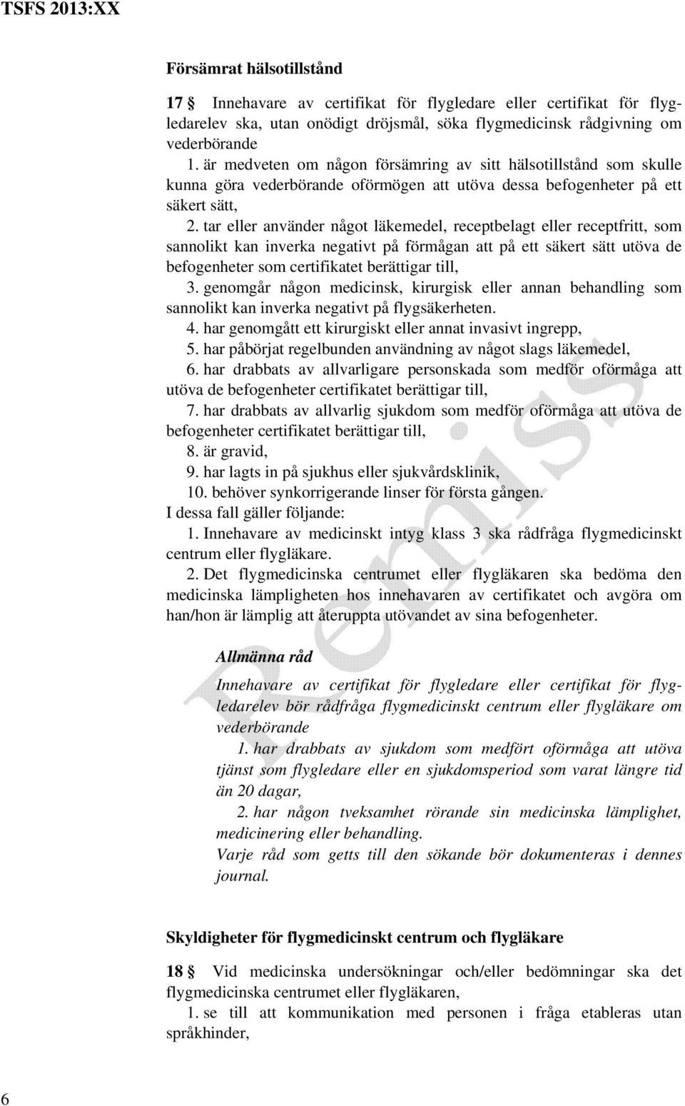 tar eller använder något läkemedel, receptbelagt eller receptfritt, som sannolikt kan inverka negativt på förmågan att på ett säkert sätt utöva de befogenheter som certifikatet berättigar till, 3.