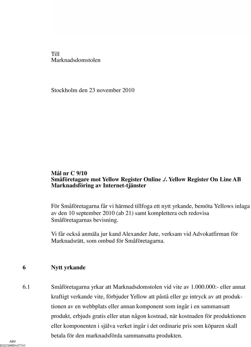 Yellow Register On Line AB Marknadsföring av Internet-tjänster För Småföretagarna får vi härmed tillfoga ett nytt yrkande, bemöta Yellows inlaga av den 10 september 2010 (ab 21) samt komplettera och