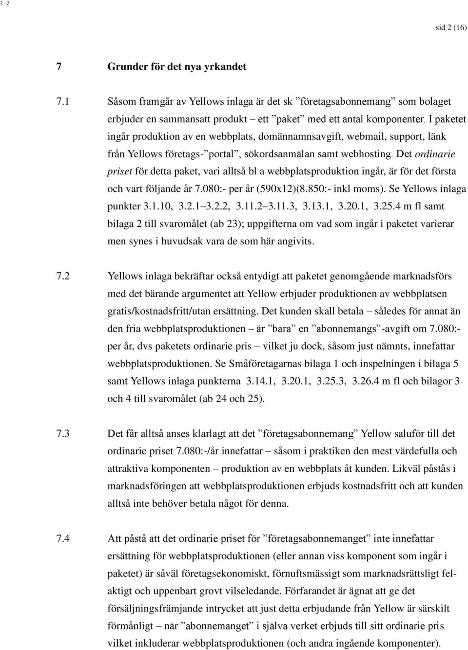 webbplatsproduktion ingår, är för det första och vart följande år 7.080:- per år (590x12)(8.850:- inkl moms). Se Yellows inlaga punkter 3.1.10, 3.2.1 3.2.2, 3.11.2 3.11.3, 3.13.1, 3.20.1, 3.25.