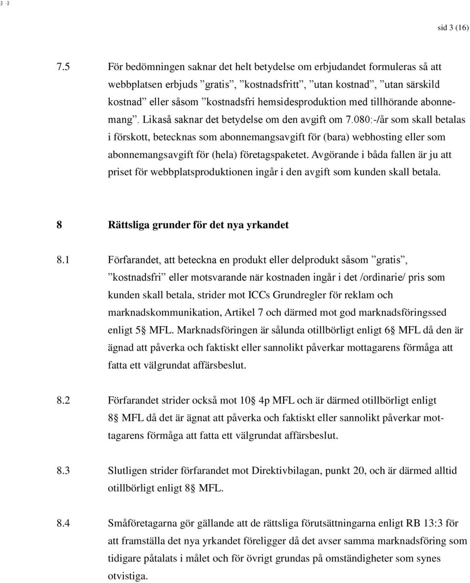 abonnemangsavgift för (hela) företagspaketet. Avgörande i båda fallen är ju att priset för webbplatsproduktionen ingår i den avgift som kunden skall betala. 8 Rättsliga grunder för det nya yrkandet 8.