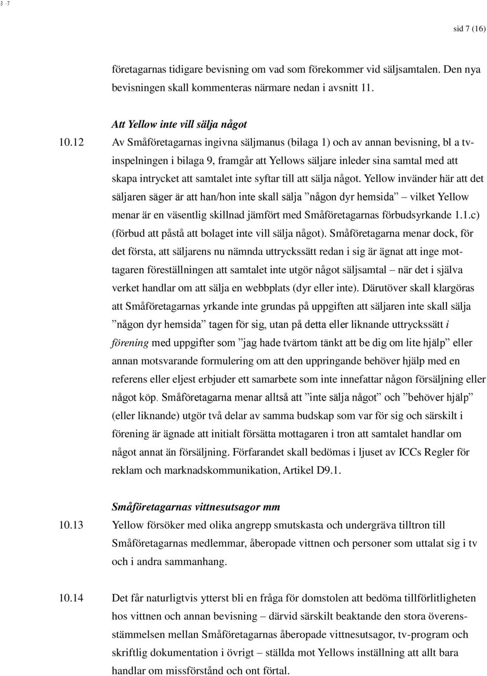 syftar till att sälja något. Yellow invänder här att det vilket Yellow menar är en väsentlig skillnad jämfört med Småföretagarnas förbudsyrkande 1.