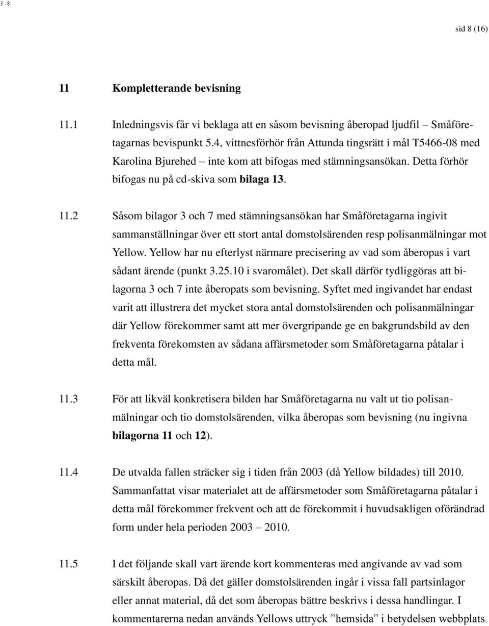 2 Såsom bilagor 3 och 7 med stämningsansökan har Småföretagarna ingivit sammanställningar över ett stort antal domstolsärenden resp polisanmälningar mot Yellow.