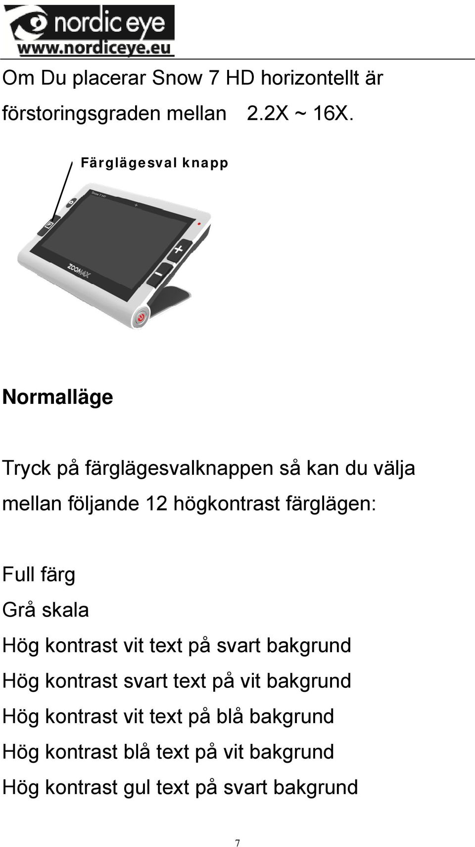 högkontrast färglägen: Full färg Grå skala Hög kontrast vit text på svart bakgrund Hög kontrast svart