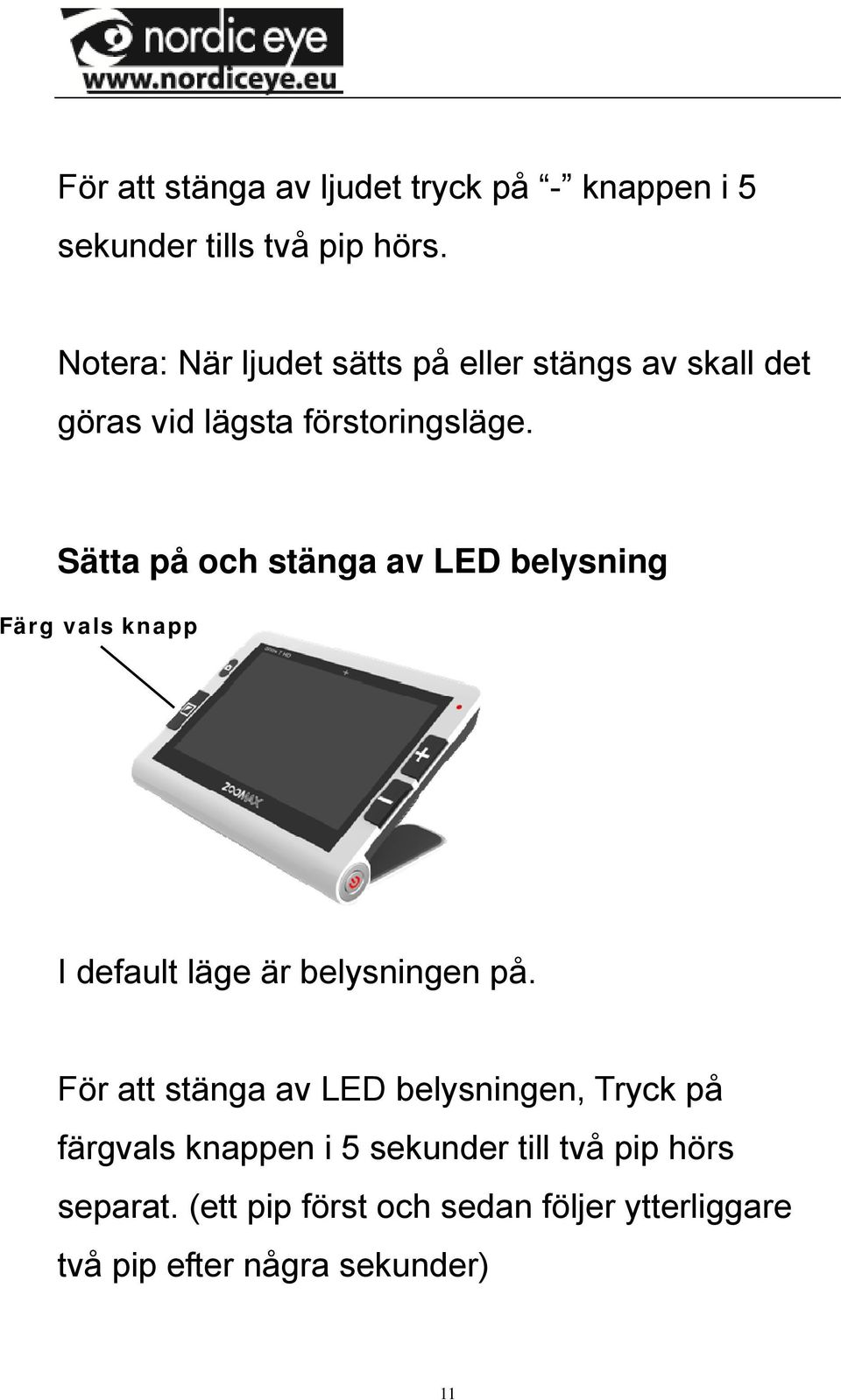 Sätta på och stänga av LED belysning Färg vals knapp I default läge är belysningen på.