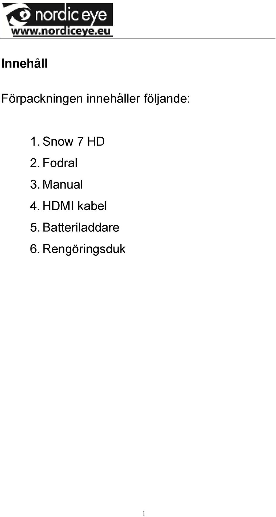 Snow 7 HD 2. Fodral 3. Manual 4.