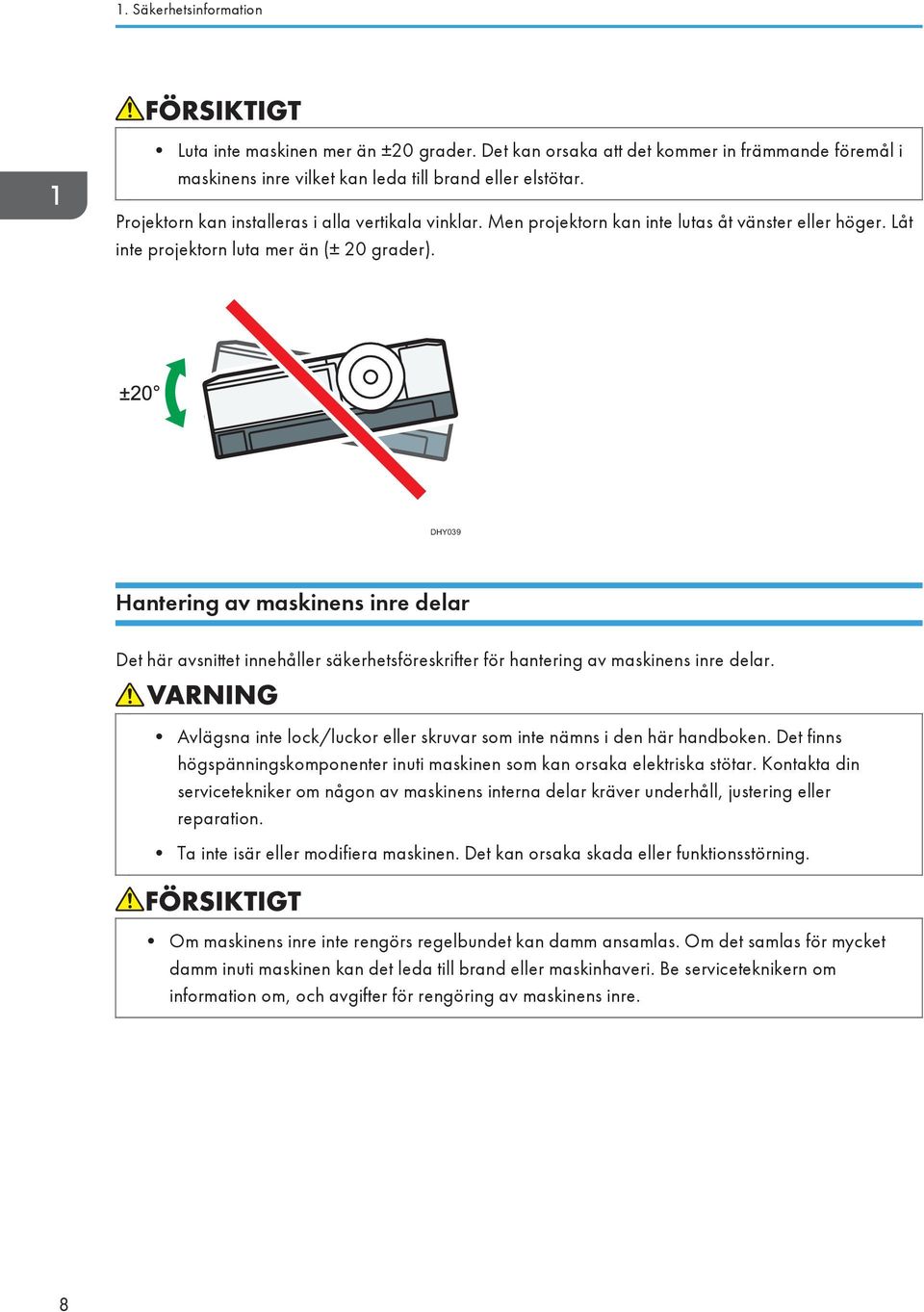 DHY039 Hantering av maskinens inre delar Det här avsnittet innehåller säkerhetsföreskrifter för hantering av maskinens inre delar.