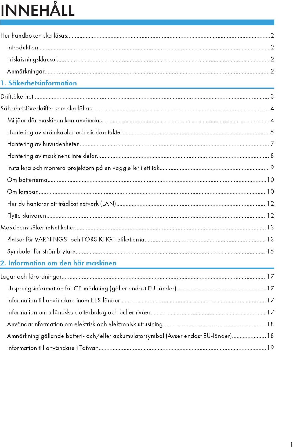 .. 8 Installera och montera projektorn på en vägg eller i ett tak...9 Om batterierna...10 Om lampan... 10 Hur du hanterar ett trådlöst nätverk (LAN)... 12 Flytta skrivaren.