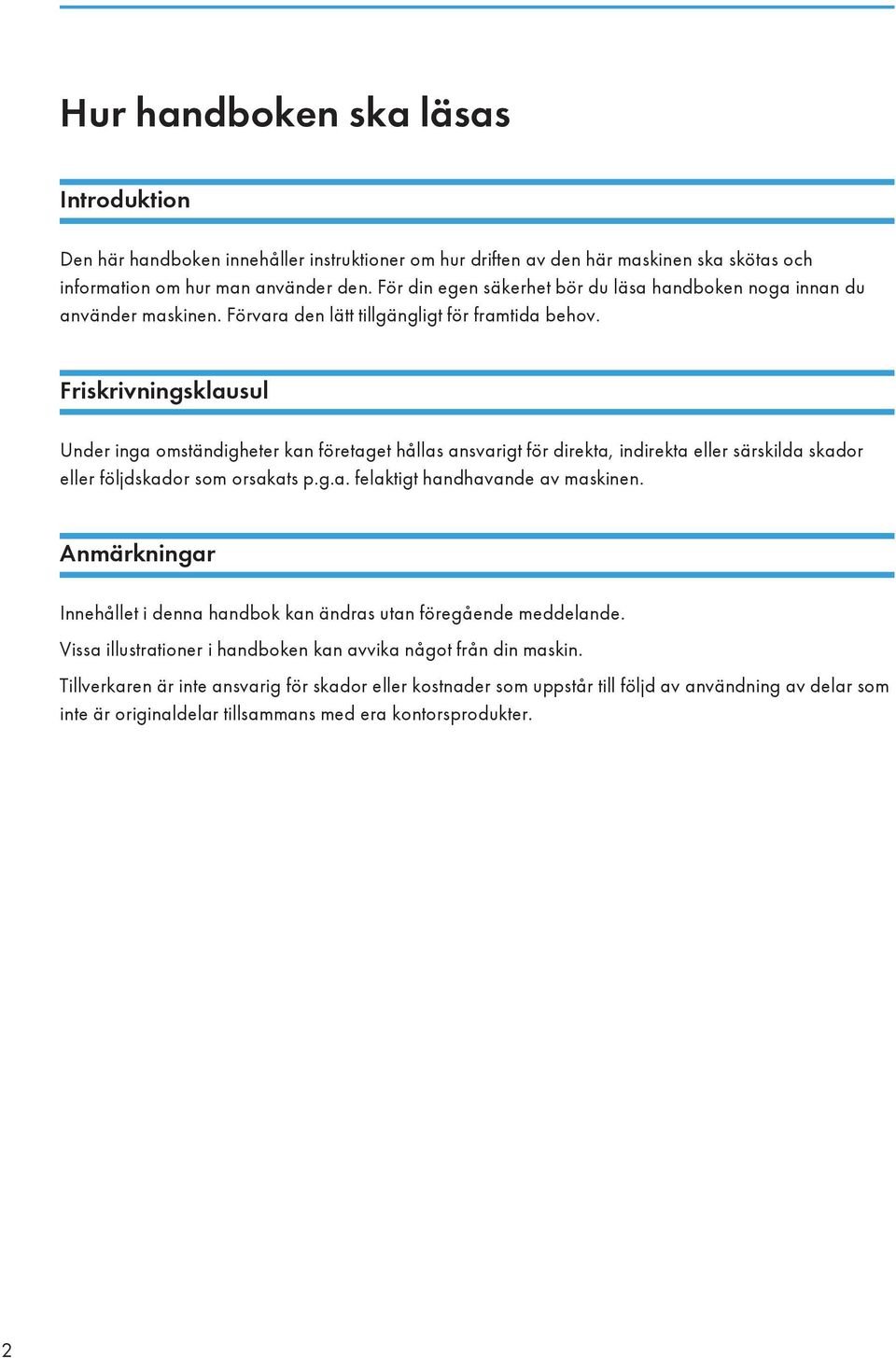 Friskrivningsklausul Under inga omständigheter kan företaget hållas ansvarigt för direkta, indirekta eller särskilda skador eller följdskador som orsakats p.g.a. felaktigt handhavande av maskinen.