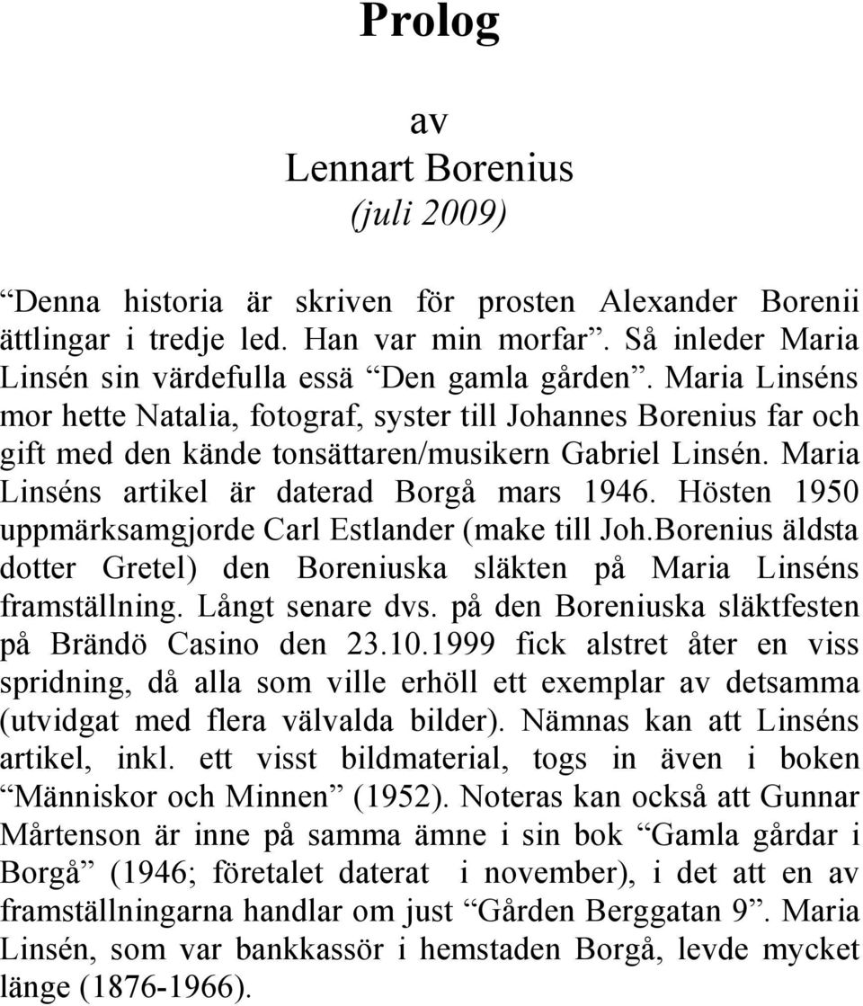 Hösten 1950 uppmärksamgjorde Carl Estlander (make till Joh.Borenius äldsta dotter Gretel) den Boreniuska släkten på Maria Linséns framställning. Långt senare dvs.