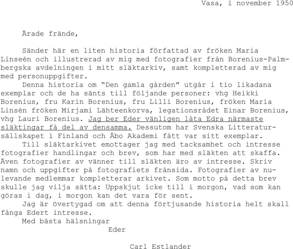 Denna historia om Den gamla gården utgår i tio likadana exemplar och de ha sänts till följande personer: vhg Heikki Borenius, fru Karin Borenius, fru Lilli Borenius, fröken Maria Linsén fröken
