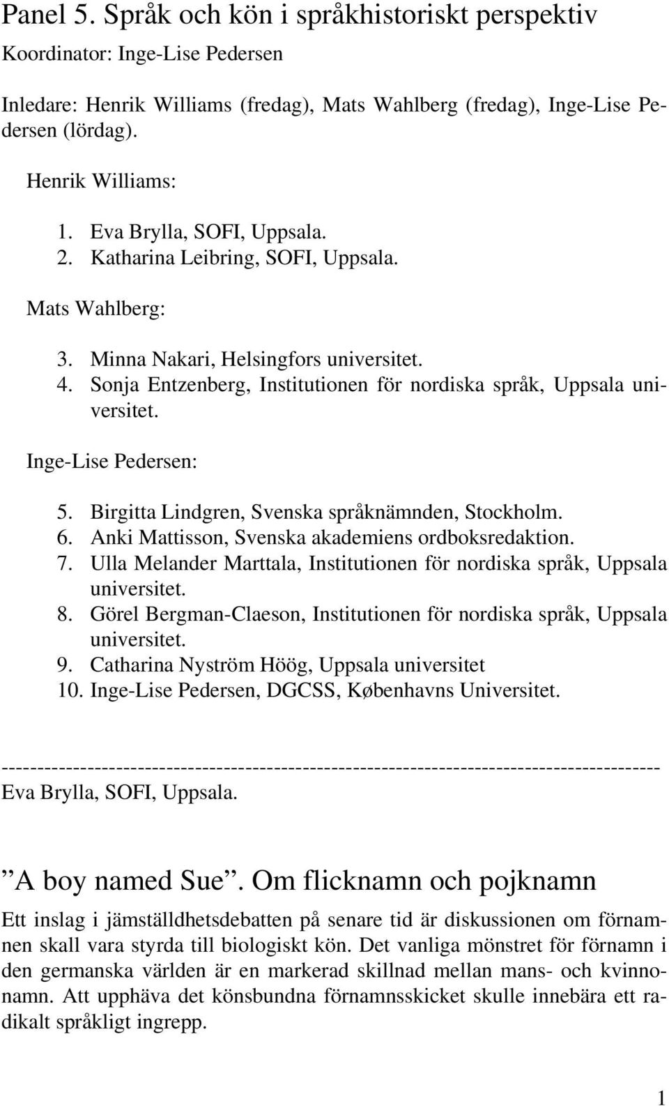 Inge-Lise Pedersen: 5. Birgitta Lindgren, Svenska språknämnden, Stockholm. 6. Anki Mattisson, Svenska akademiens ordboksredaktion. 7.