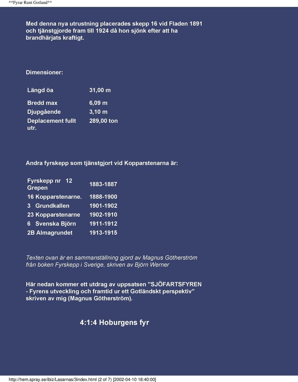 31,00 m 6,09 m 3,10 m 289,00 ton Andra fyrskepp som tjänstgjort vid Kopparstenarna är: Fyrskepp nr 12 Grepen 1883-1887 16 Kopparstenarne.