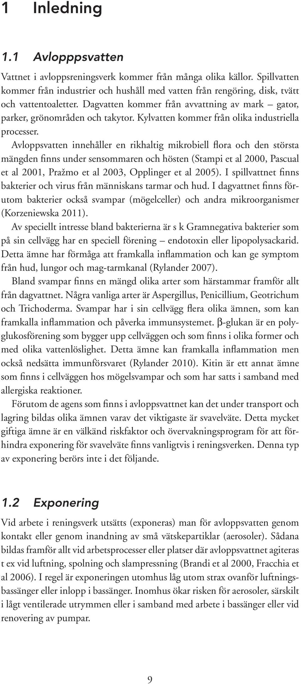Avloppsvatten innehåller en rikhaltig mikrobiell flora och den största mängden finns under sensommaren och hösten (Stampi et al 2000, Pascual et al 2001, Pražmo et al 2003, Opplinger et al 2005).