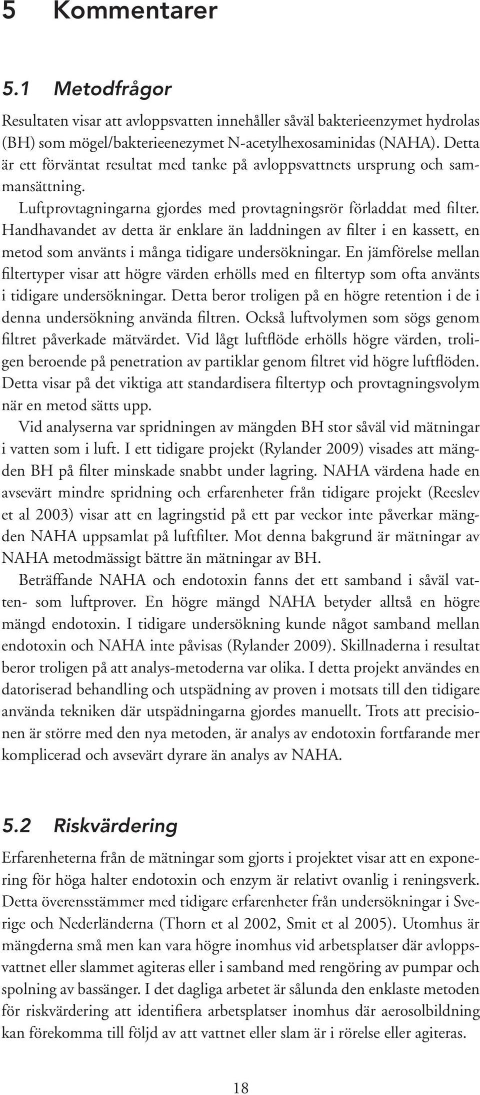 Handhavandet av detta är enklare än laddningen av filter i en kassett, en metod som använts i många tidigare undersökningar.