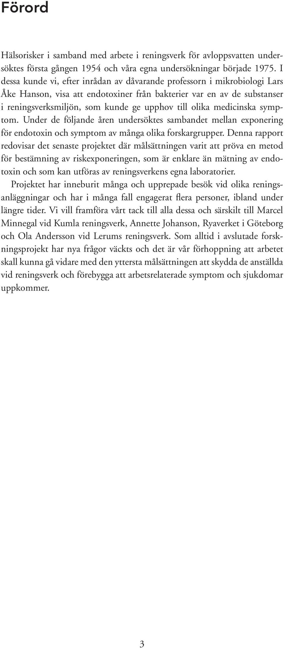 olika medicinska symptom. Under de följande åren undersöktes sambandet mellan exponering för endotoxin och symptom av många olika forskargrupper.