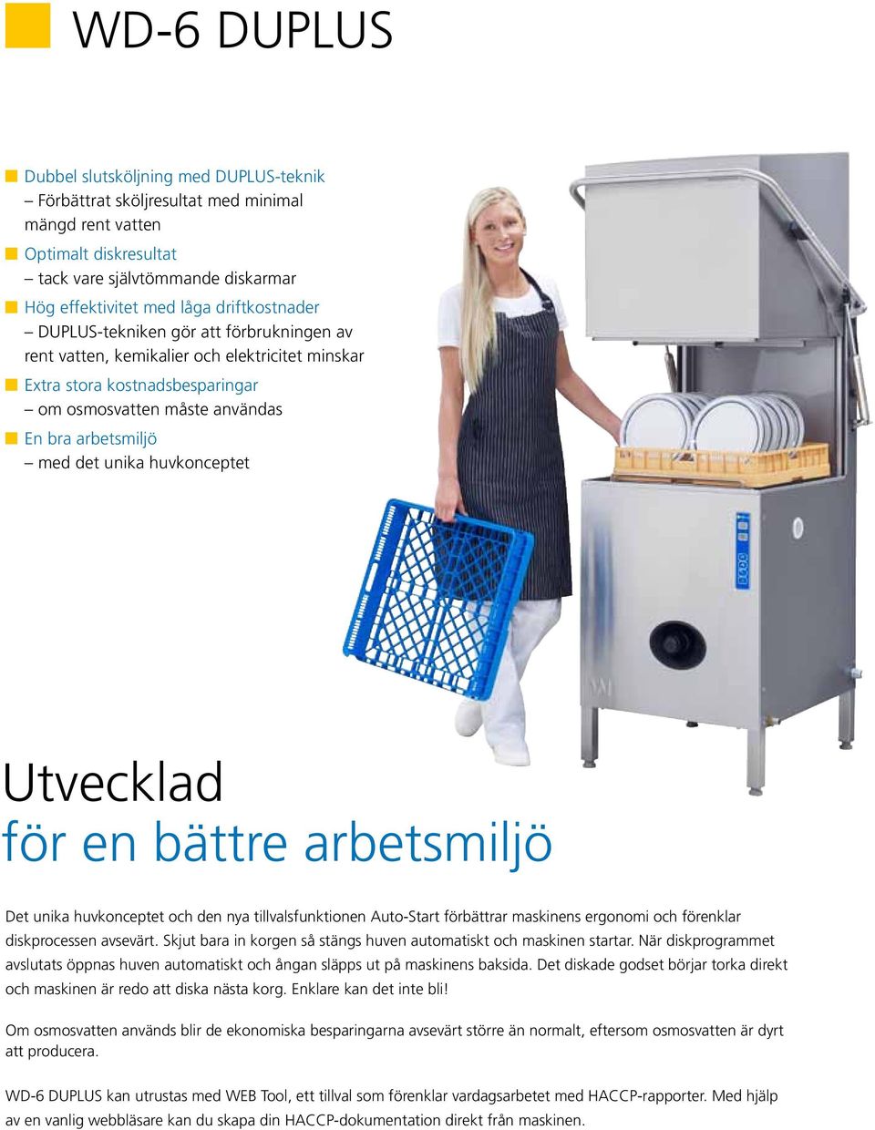 huvkonceptet Utvecklad för en bättre arbetsmiljö Det unika huvkonceptet och den nya tillvalsfunktionen Auto-Start förbättrar maskinens ergonomi och förenklar diskprocessen avsevärt.