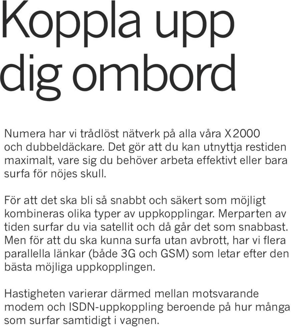 För att det ska bli så snabbt och säkert som möjligt kombineras olika typer av uppkopplingar.