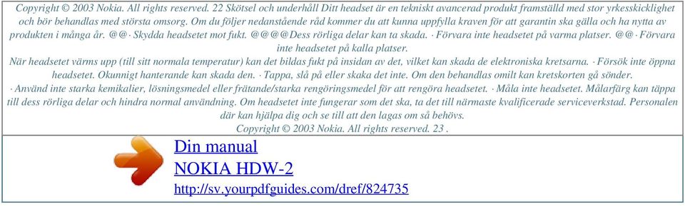 Om du följer nedanstående råd kommer du att kunna uppfylla kraven för att garantin ska gälla och ha nytta av produkten i många år. @@ Skydda headsetet mot fukt. @@@@Dess rörliga delar kan ta skada.