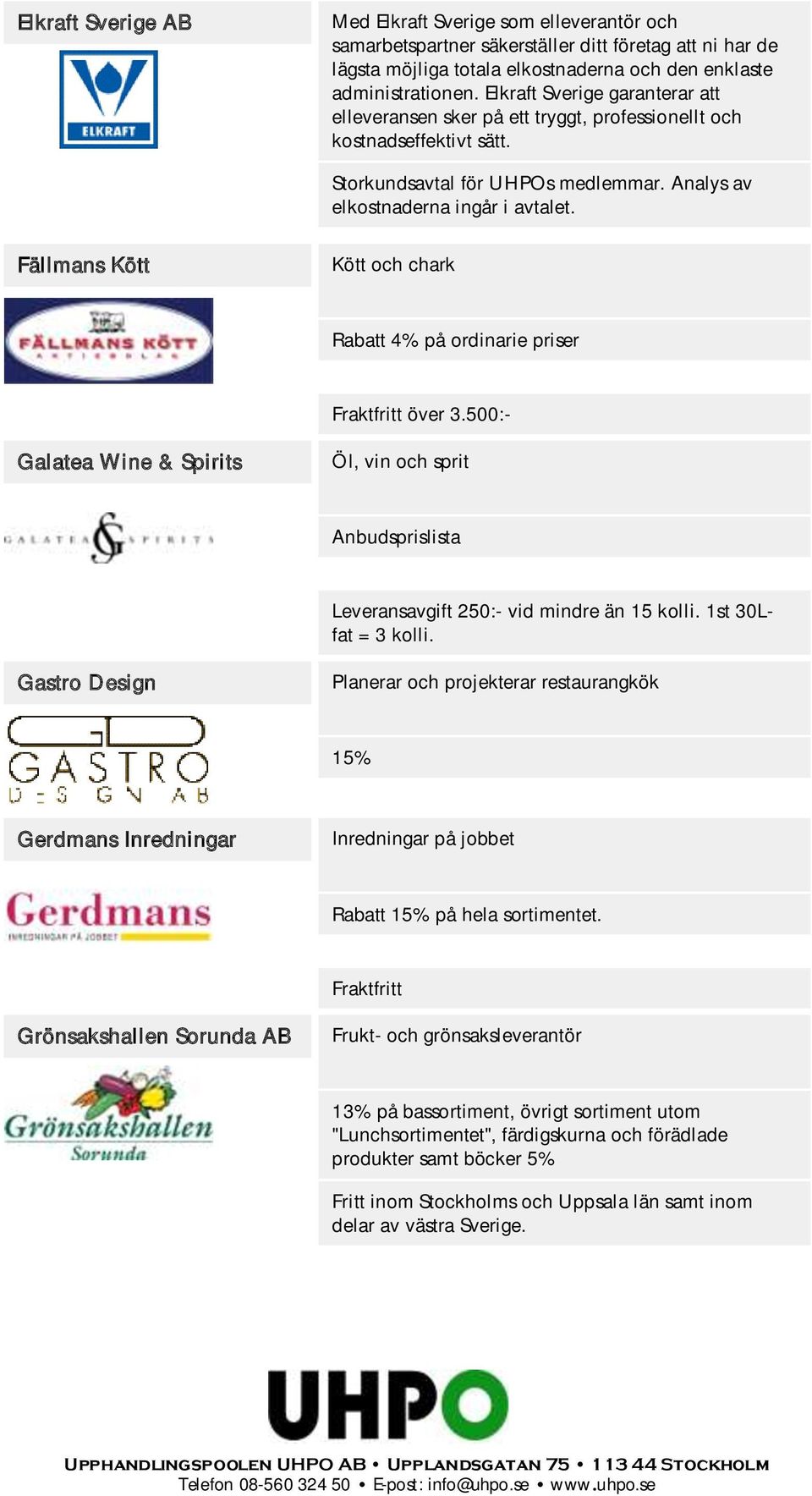 Fällmans Kött Kött och chark Rabatt 4% på ordinarie priser Fraktfritt över 3.500:- Galatea Wine & Spirits Öl, vin och sprit Leveransavgift 250:- vid mindre än 15 kolli. 1st 30Lfat = 3 kolli.