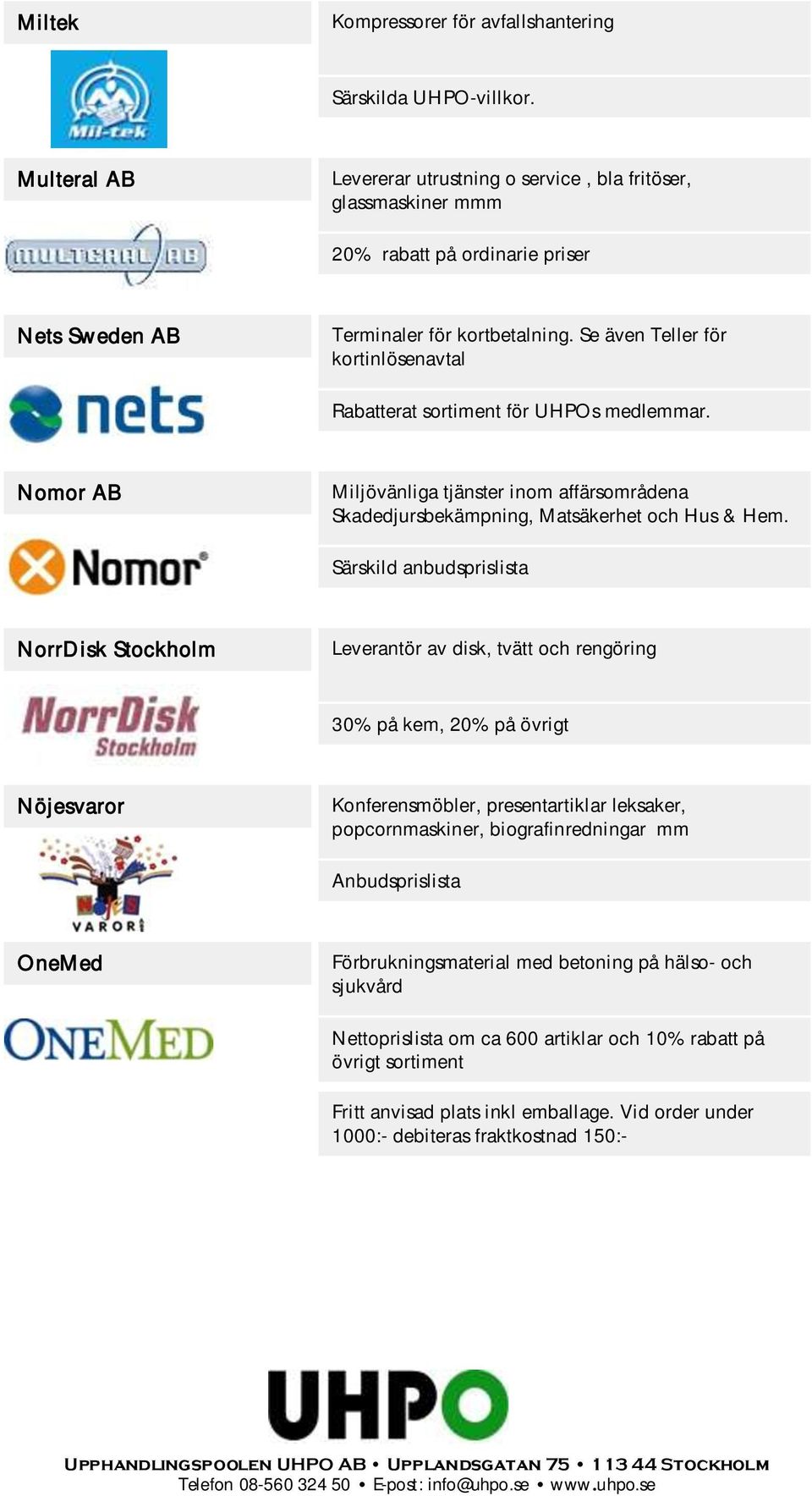 Se även Teller för kortinlösenavtal Rabatterat sortiment för UHPOs medlemmar. Nomor AB Miljövänliga tjänster inom affärsområdena Skadedjursbekämpning, Matsäkerhet och Hus & Hem.