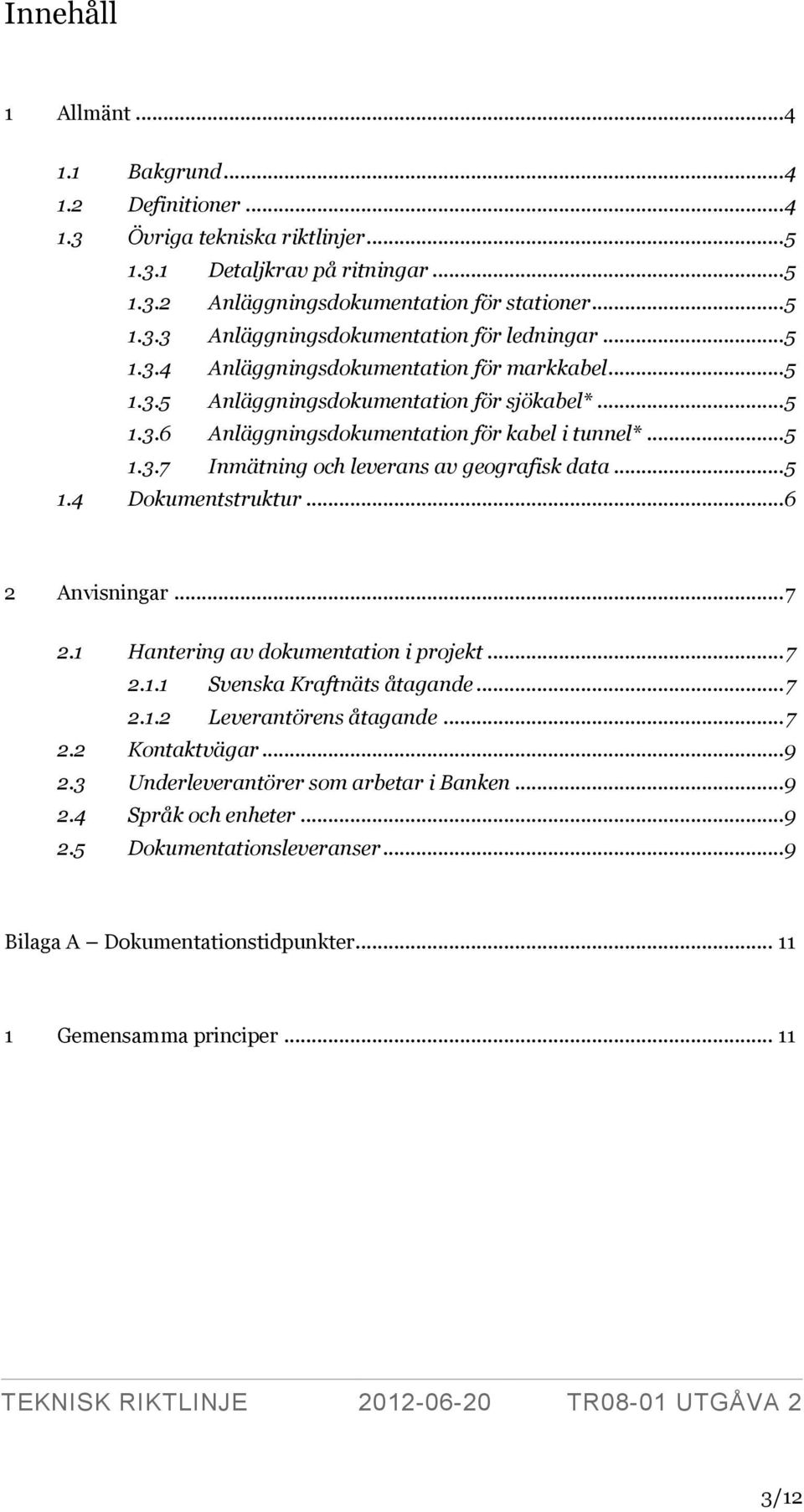 .. 5 1.4 Dokumentstruktur... 6 2 Anvisningar... 7 2.1 Hantering av dokumentation i projekt... 7 2.1.1 Svenska Kraftnäts åtagande... 7 2.1.2 Leverantörens åtagande... 7 2.2 Kontaktvägar... 9 2.