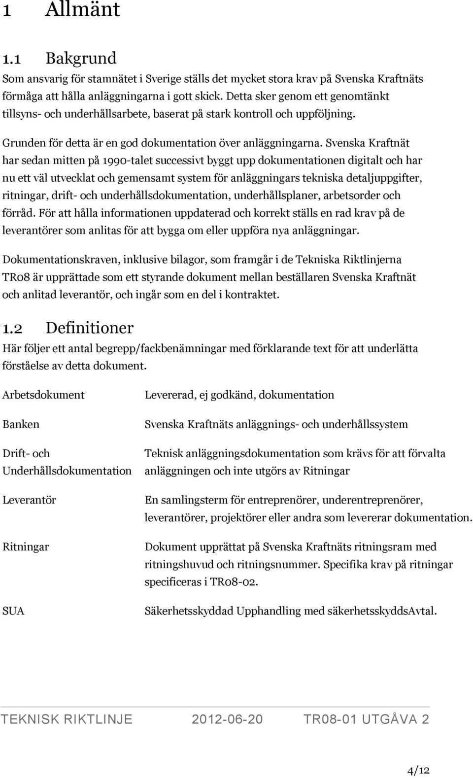 Svenska Kraftnät har sedan mitten på 1990-talet successivt byggt upp dokumentationen digitalt och har nu ett väl utvecklat och gemensamt system för anläggningars tekniska detaljuppgifter, ritningar,