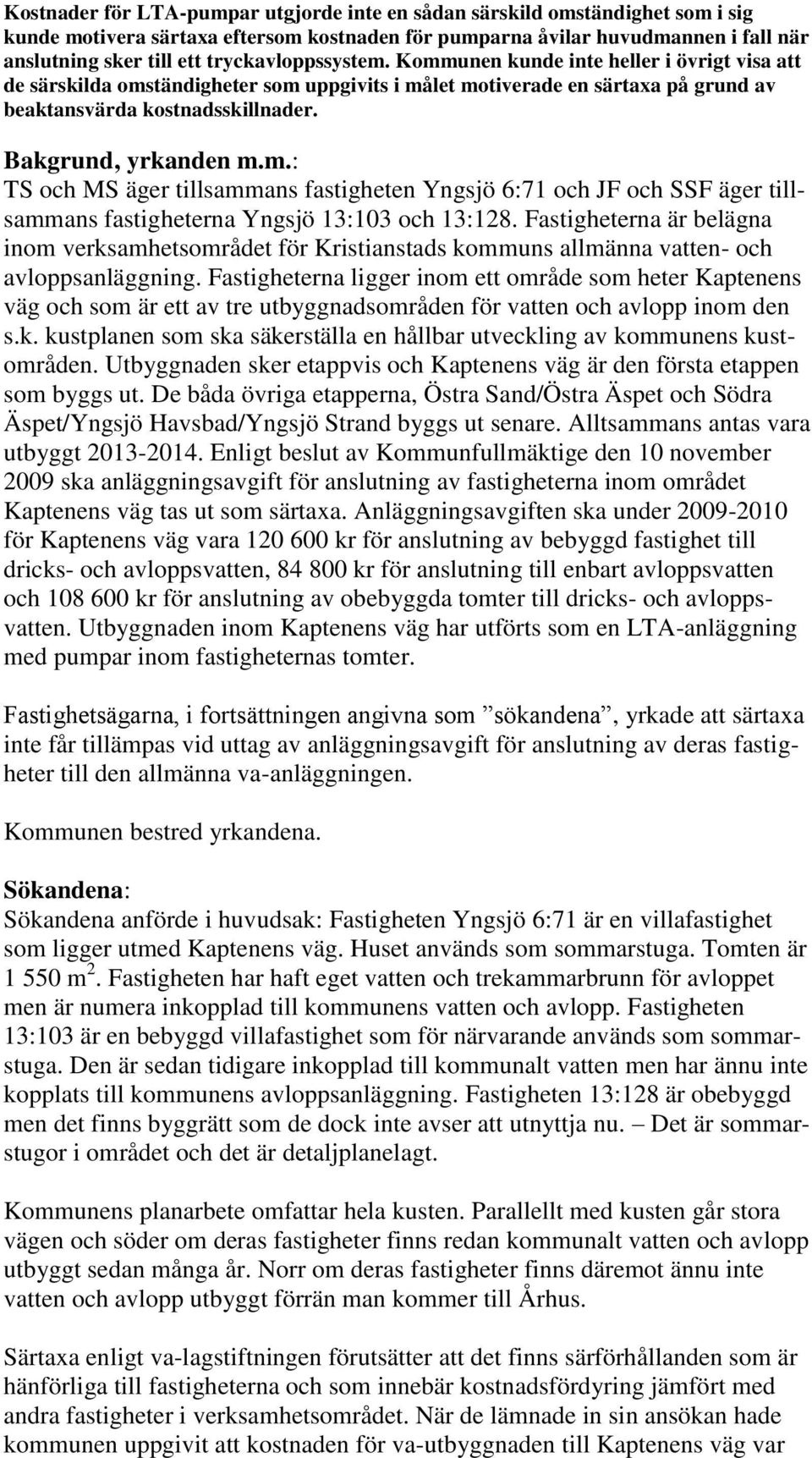 Bakgrund, yrkanden m.m.: TS och MS äger tillsammans fastigheten Yngsjö 6:71 och JF och SSF äger tillsammans fastigheterna Yngsjö 13:103 och 13:128.