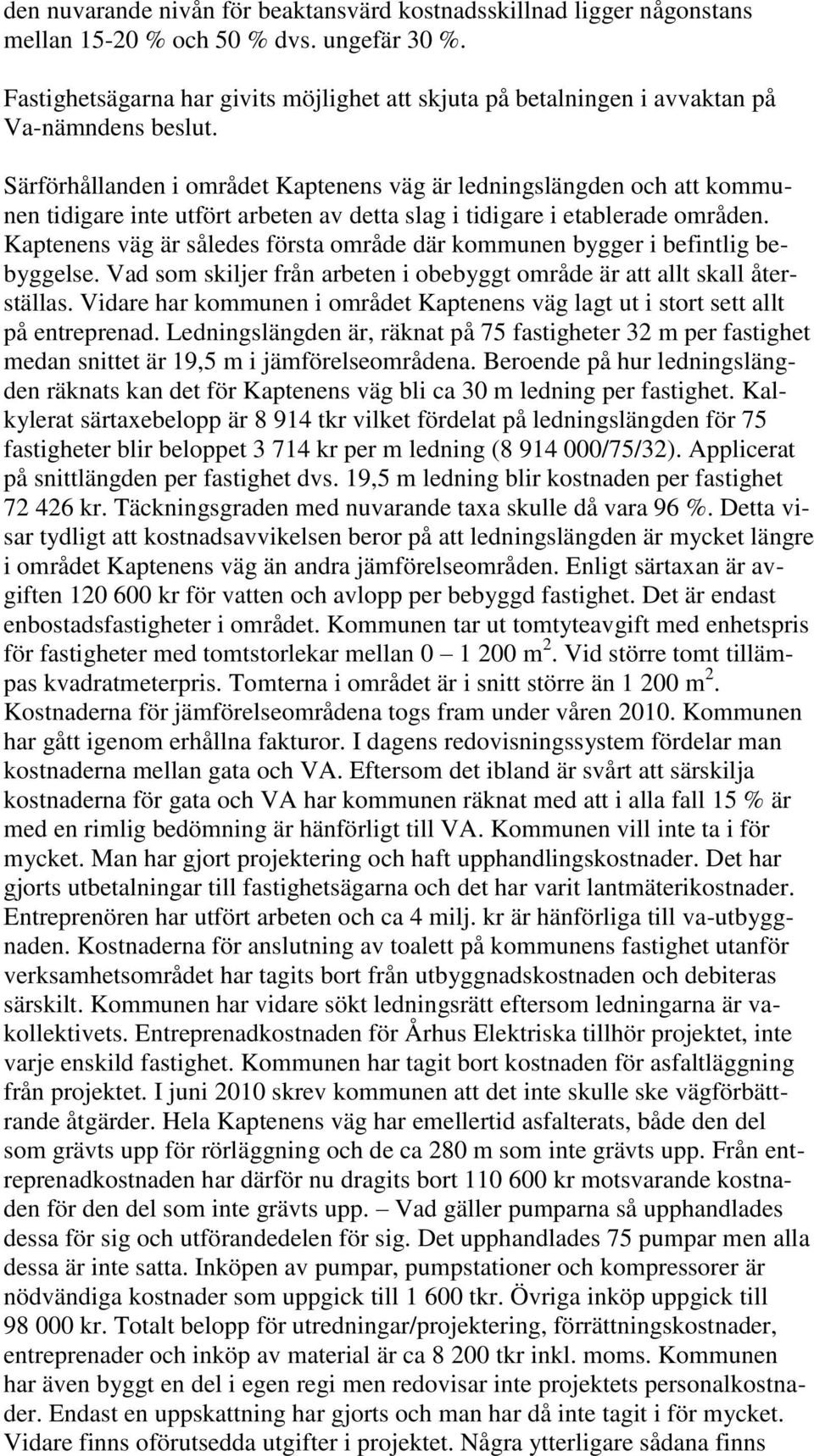 Särförhållanden i området Kaptenens väg är ledningslängden och att kommunen tidigare inte utfört arbeten av detta slag i tidigare i etablerade områden.