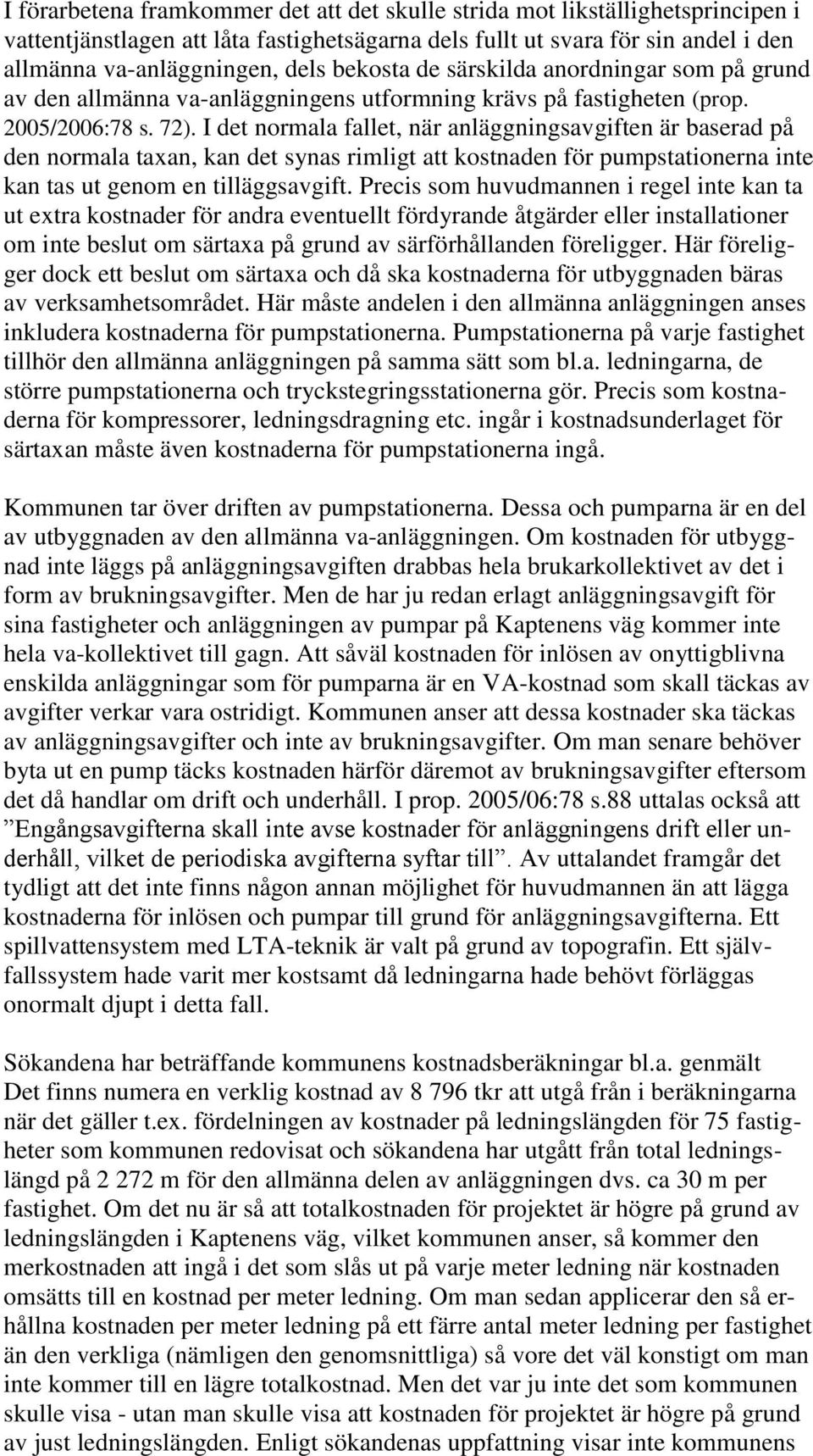 I det normala fallet, när anläggningsavgiften är baserad på den normala taxan, kan det synas rimligt att kostnaden för pumpstationerna inte kan tas ut genom en tilläggsavgift.