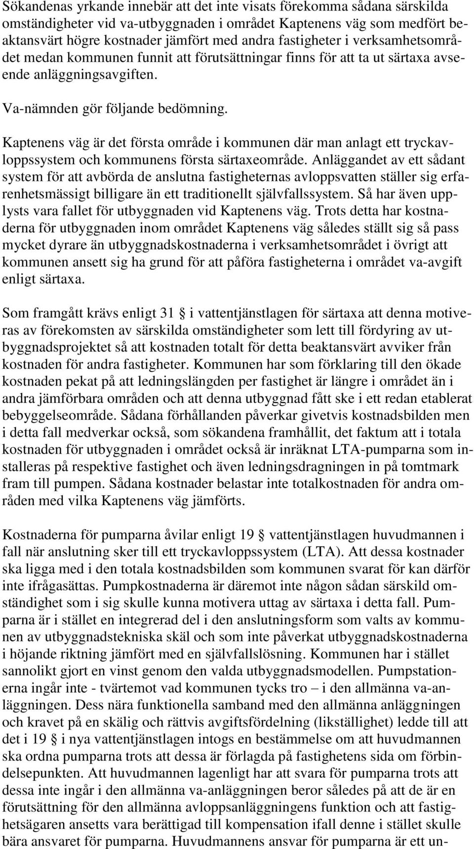 Kaptenens väg är det första område i kommunen där man anlagt ett tryckavloppssystem och kommunens första särtaxeområde.