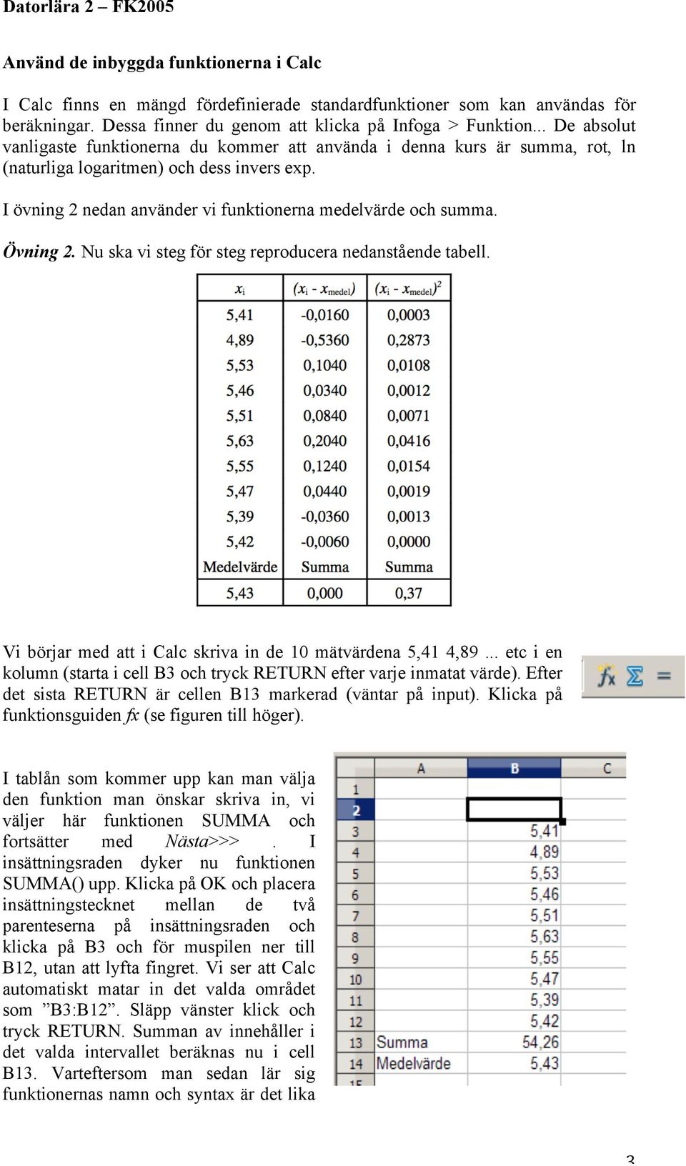Övning 2. Nu ska vi steg för steg reproducera nedanstående tabell. Vi börjar med att i Calc skriva in de 10 mätvärdena 5,41 4,89.