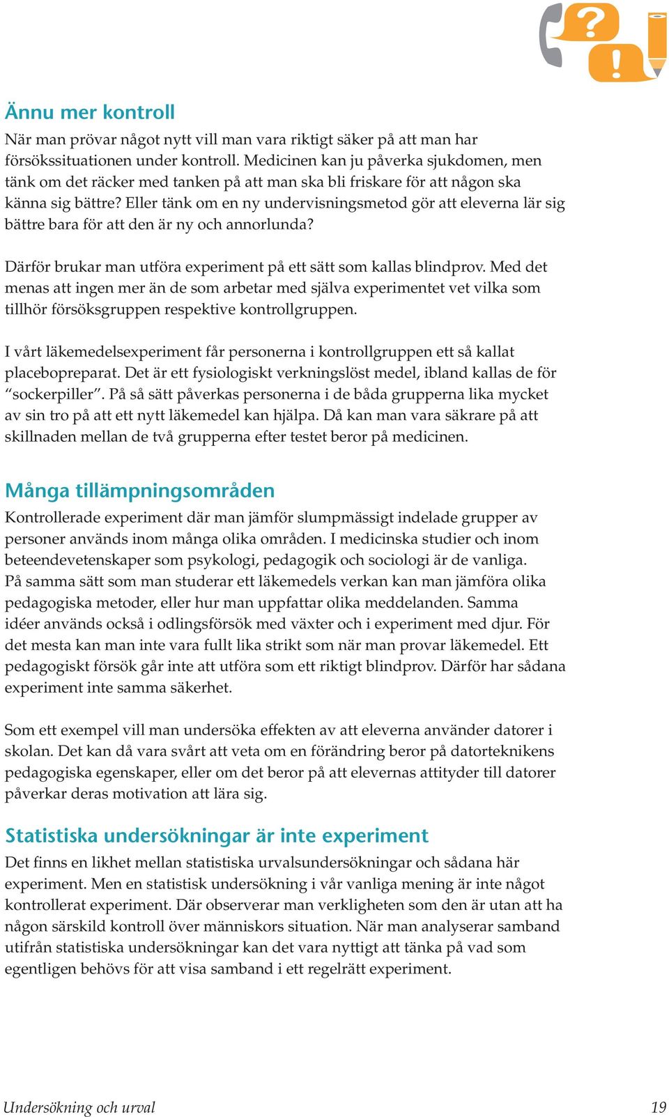 Eller tänk om en ny undervisningsmetod gör att eleverna lär sig bättre bara för att den är ny och annorlunda? Därför brukar man utföra experiment på ett sätt som kallas blindprov.