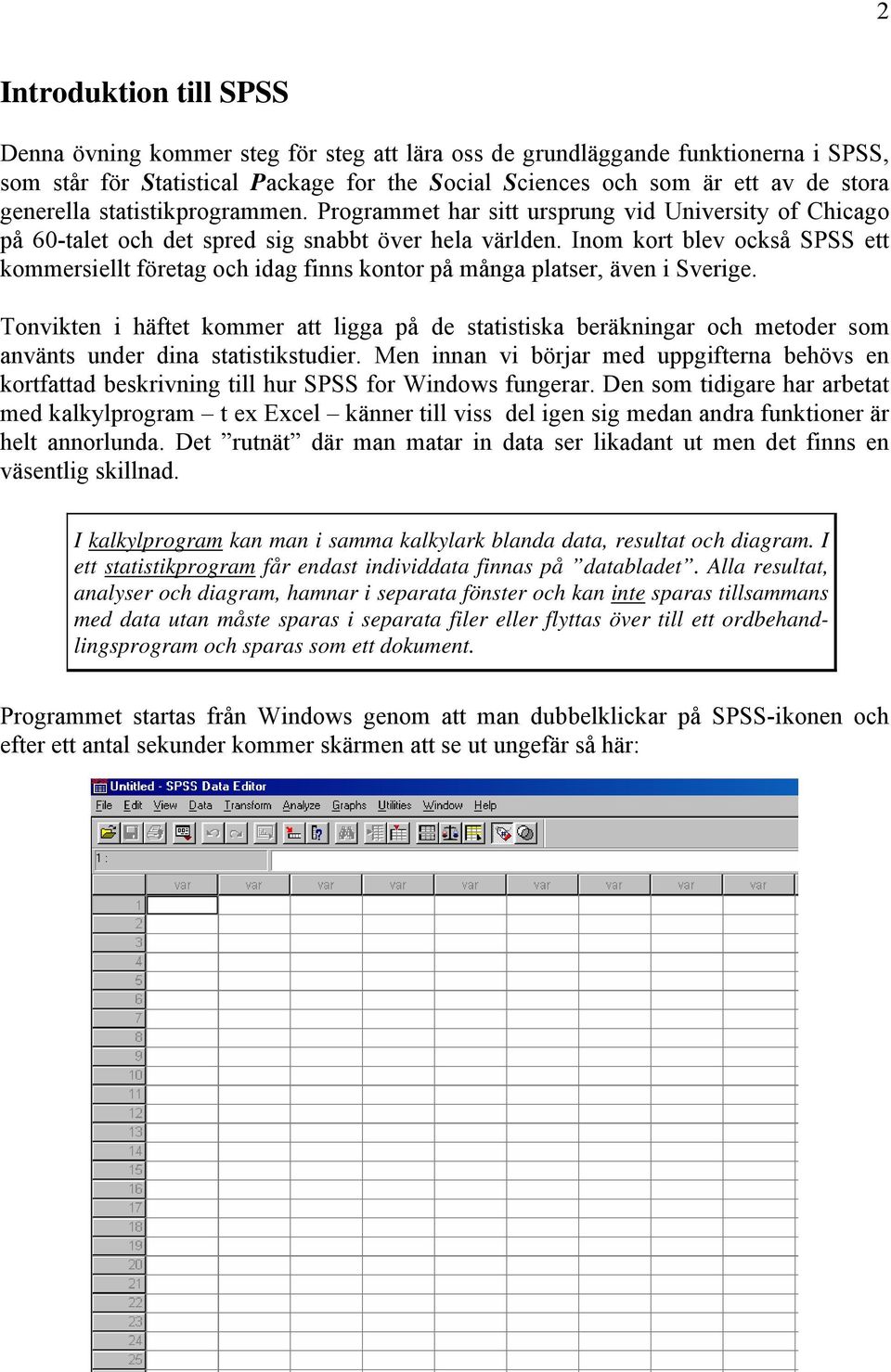 Inom kort blev också SPSS ett kommersiellt företag och idag finns kontor på många platser, även i Sverige.