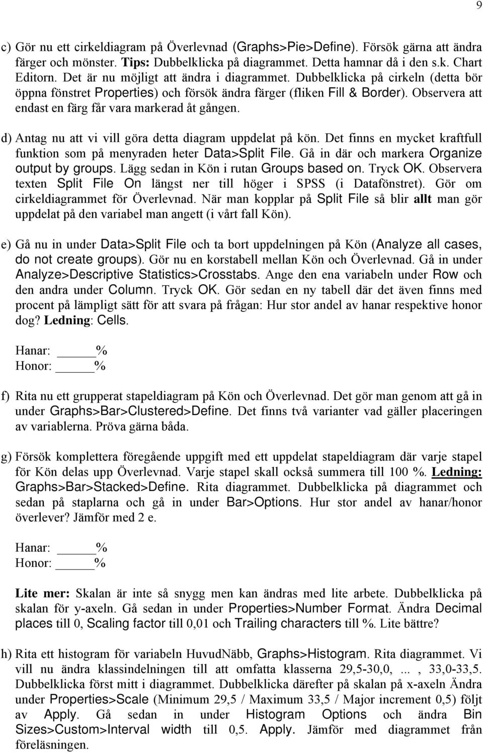 Observera att endast en färg får vara markerad åt gången. d) Antag nu att vi vill göra detta diagram uppdelat på kön. Det finns en mycket kraftfull funktion som på menyraden heter Data>Split File.