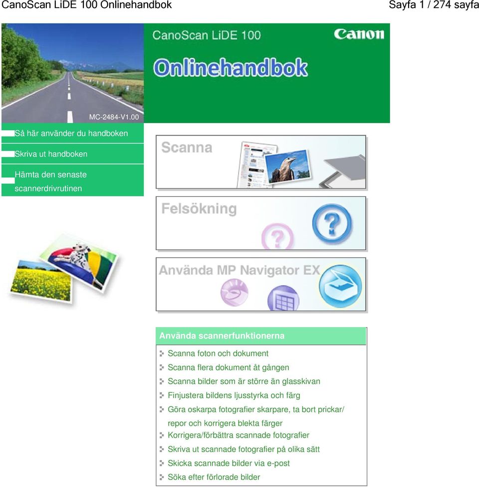 dokument Scanna flera dokument åt gången Scanna bilder som är större än glasskivan Finjustera bildens ljusstyrka och färg Göra oskarpa