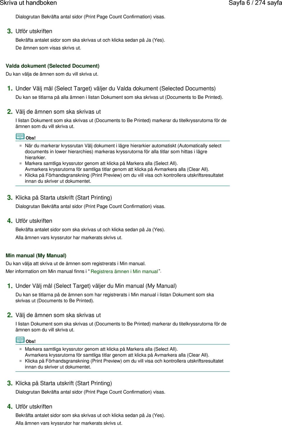 1. Under Välj mål (Select Target) väljer du Valda dokument (Selected Documents) Du kan se titlarna på alla ämnen i listan Dokument som ska skrivas ut (Documents to Be Printed). 2.