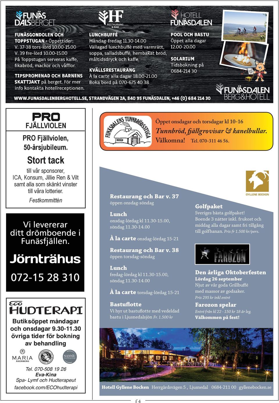 För mer Boka bord på 070-675 40 38 info kontakta hotellreceptionen. POOL OCH BASTU Öppet alla dagar 12.00-20.00 SOLARIUM Tidsbokning på 0684-214 30 WWW.FUNASDALENBERGHOTELL.
