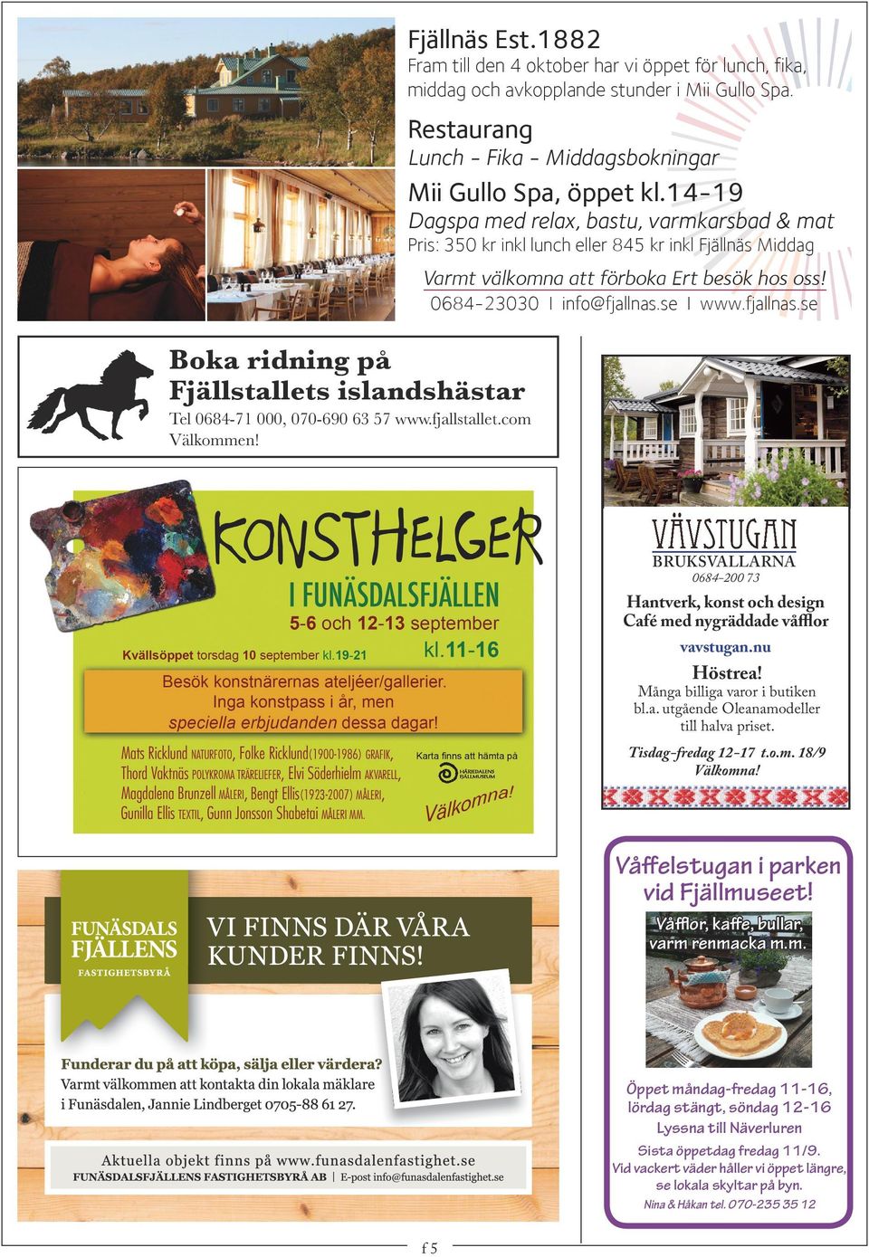 se I www.fjallnas.se Boka ridning på Fjällstallets islandshästar VÄVSTUGAN Tel 0684-71 000, 070-690 63 57 www.fjallstallet.com Välkommen! BRUKSVALLARNA 0684-200 73 vavstugan.