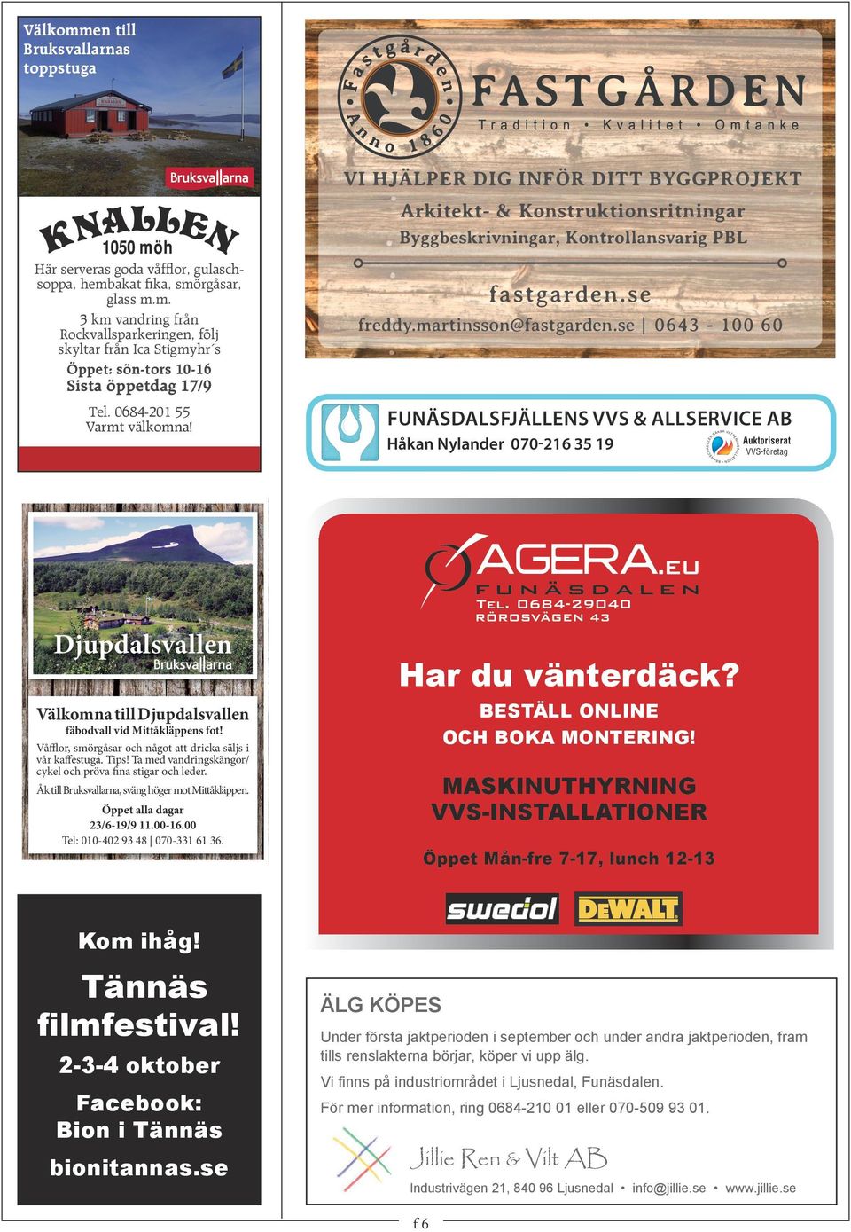 se 0643-100 60 Sista öppetdag 17/9 Tel. 0684-201 55 Varmt välkomna! Djupdalsvallen FunäsdalsFjällens VVs & allservice ab Håkan nylander 070-216 35 19 Har du vänterdäck?