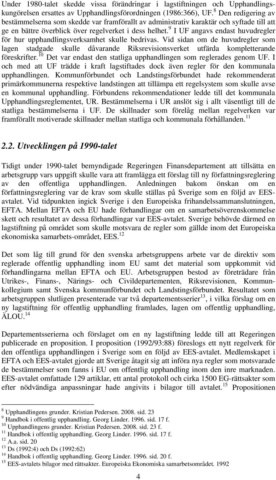 9 I UF angavs endast huvudregler för hur upphandlingsverksamhet skulle bedrivas.