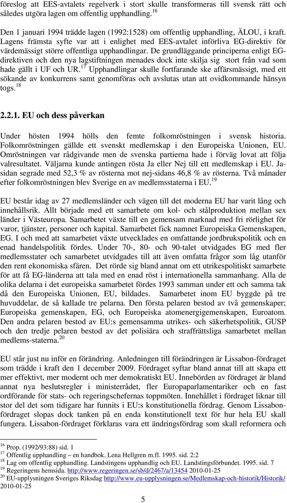 Lagens främsta syfte var att i enlighet med EES-avtalet införliva EG-direktiv för värdemässigt större offentliga upphandlingar.