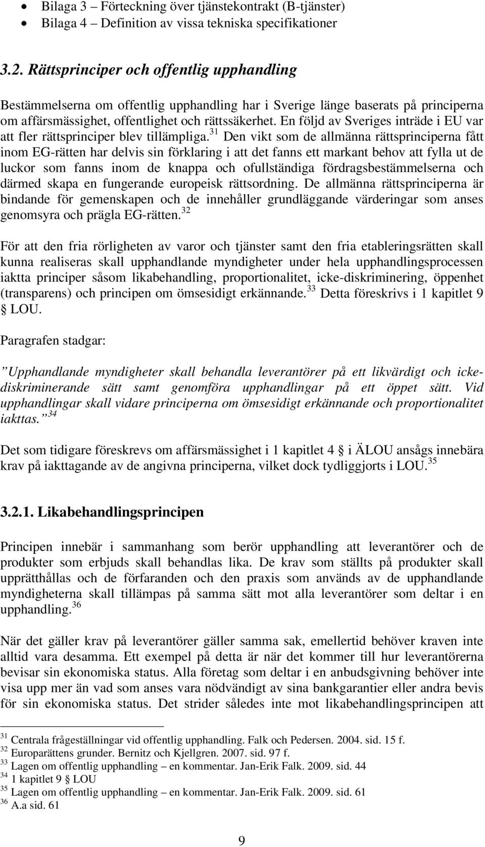 En följd av Sveriges inträde i EU var att fler rättsprinciper blev tillämpliga.