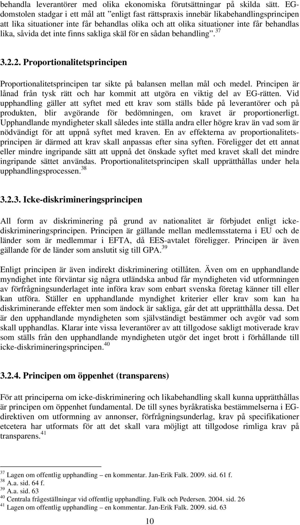 inte finns sakliga skäl för en sådan behandling. 37 3.2.2. Proportionalitetsprincipen Proportionalitetsprincipen tar sikte på balansen mellan mål och medel.