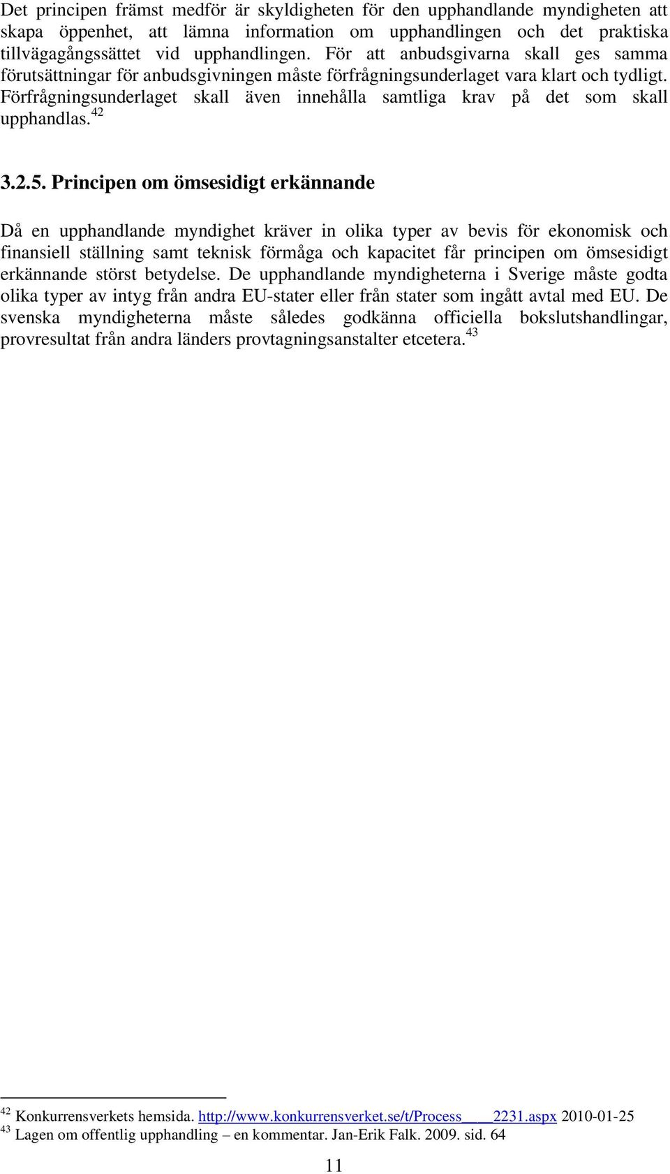 Förfrågningsunderlaget skall även innehålla samtliga krav på det som skall upphandlas. 42 3.2.5.