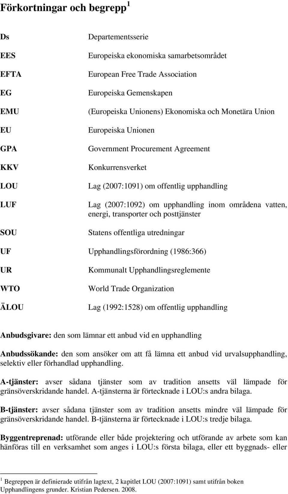 vatten, energi, transporter och posttjänster Statens offentliga utredningar UF Upphandlingsförordning (1986:366) UR WTO ÄLOU Kommunalt Upphandlingsreglemente World Trade Organization Lag (1992:1528)