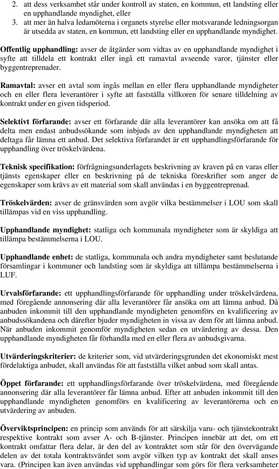Offentlig upphandling: avser de åtgärder som vidtas av en upphandlande myndighet i syfte att tilldela ett kontrakt eller ingå ett ramavtal avseende varor, tjänster eller byggentreprenader.