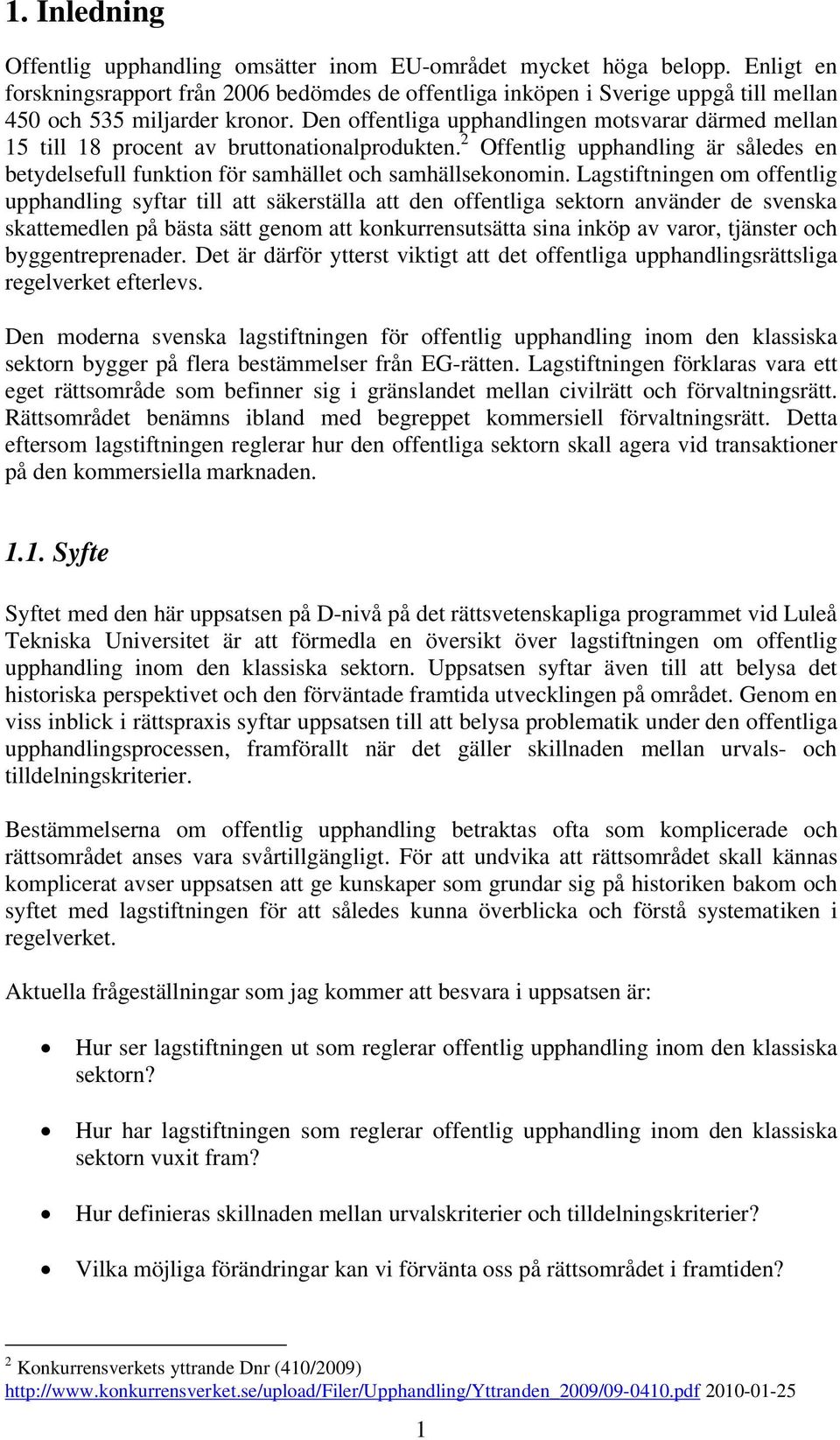 Den offentliga upphandlingen motsvarar därmed mellan 15 till 18 procent av bruttonationalprodukten. 2 Offentlig upphandling är således en betydelsefull funktion för samhället och samhällsekonomin.