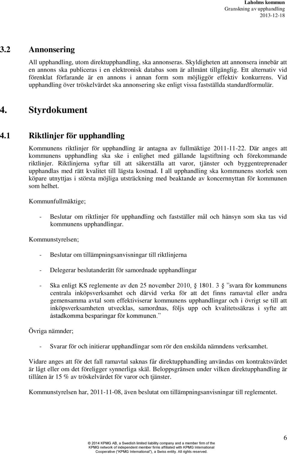 4. Styrdokument 4.1 Riktlinjer för upphandling Kommunens riktlinjer för upphandling är antagna av fullmäktige 2011-11-22.